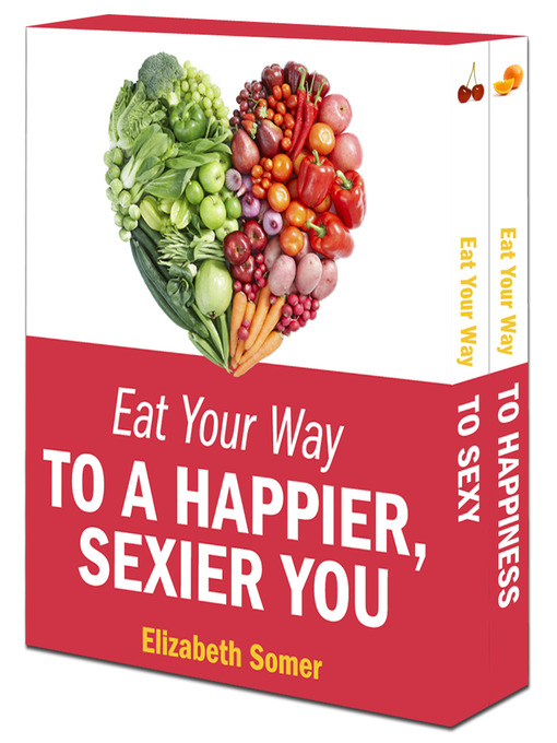 Title details for Eat Your Way to a Happier, Sexier You: Eat Your Way to Happiness\Eat Your Way to Sexy by Elizabeth Somer - Available